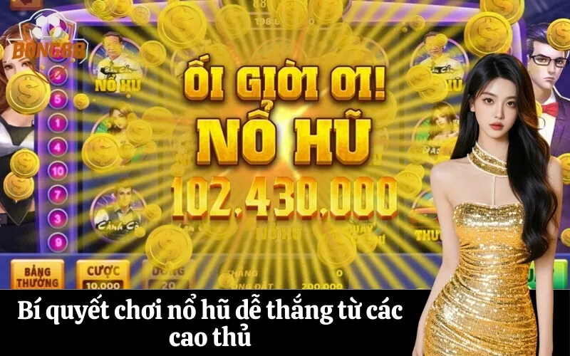 Bí quyết chơi nổ hũ dễ thắng từ các cao thủ