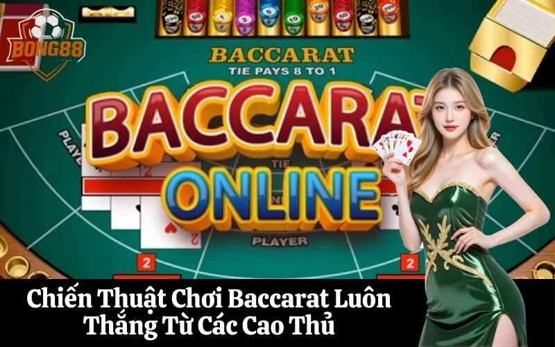Chiến Thuật Chơi Baccarat Luôn Thắng Từ Các Cao Thủ