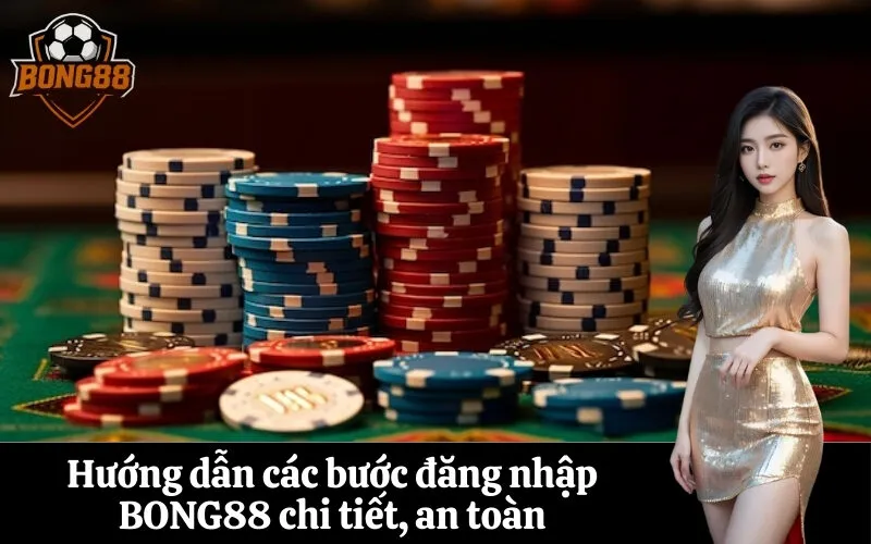 Hướng dẫn các bước đăng nhập BONG88 chi tiết, an toàn