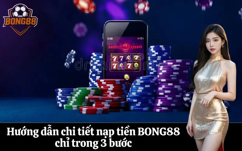 Hướng dẫn chi tiết nạp tiền BONG88 chỉ trong 3 bước