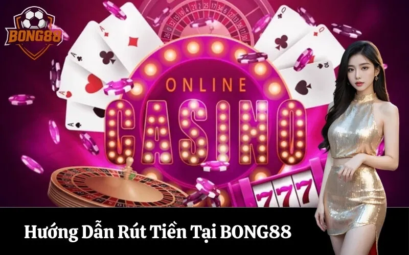 bong88 Hướng Dẫn Rút Tiền Tại BONG88