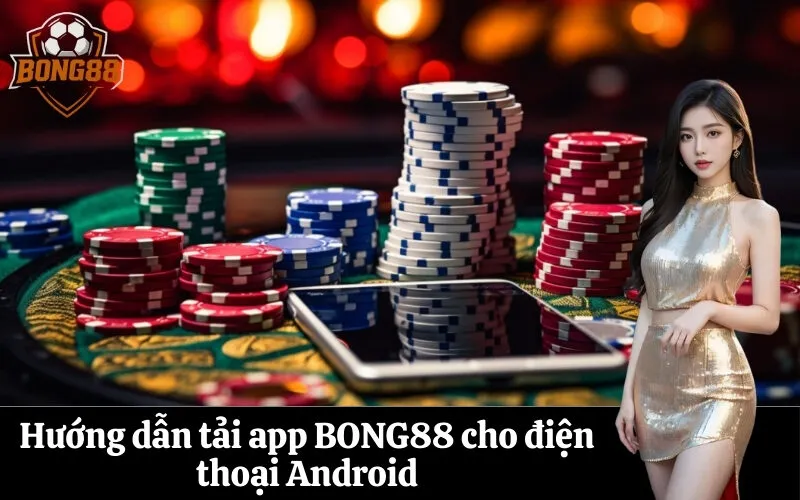 Hướng dẫn tải app BONG88 cho điện thoại Android (File APK)