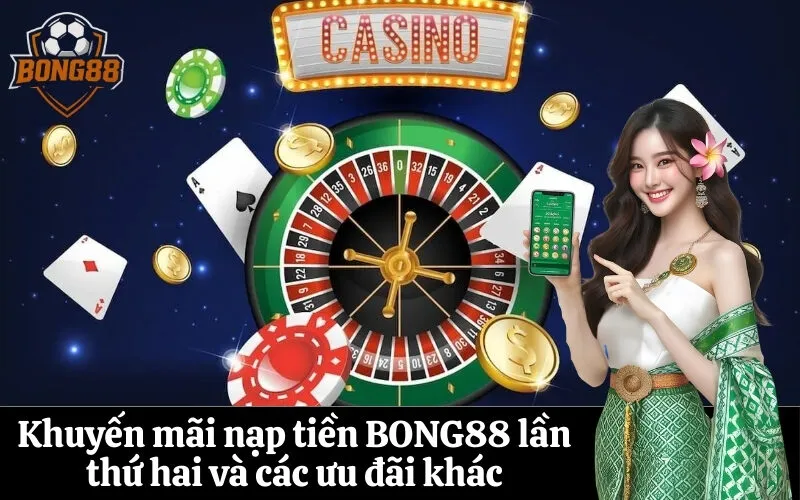 bong88 Khuyến mãi nạp tiền BONG88 lần thứ hai và các ưu đãi khác