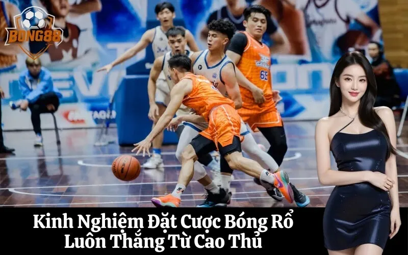 Kinh Nghiệm Đặt Cược Bóng Rổ Luôn Thắng Từ Cao Thủ