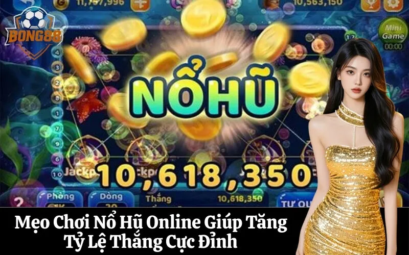 Mẹo Chơi Nổ Hũ Online Giúp Tăng Tỷ Lệ Thắng Cực Đỉnh