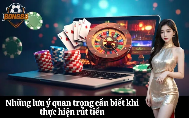 bong88 Những lưu ý quan trọng cần biết khi thực hiện rút tiền