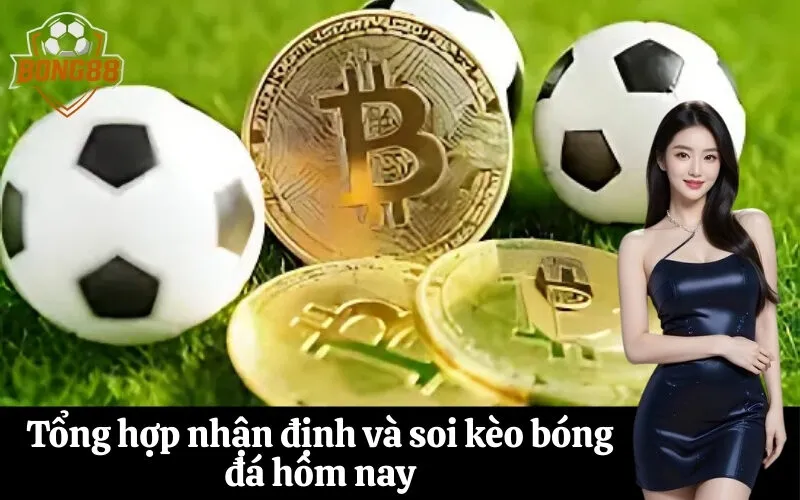 bong88 Tổng hợp nhận định và soi kèo bóng đá hôm nay